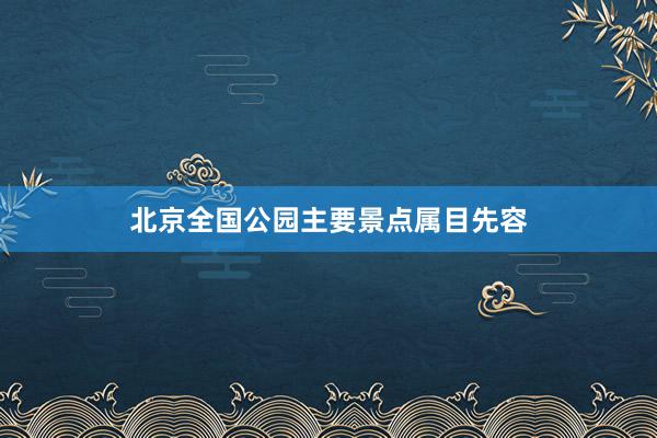 北京全国公园主要景点属目先容